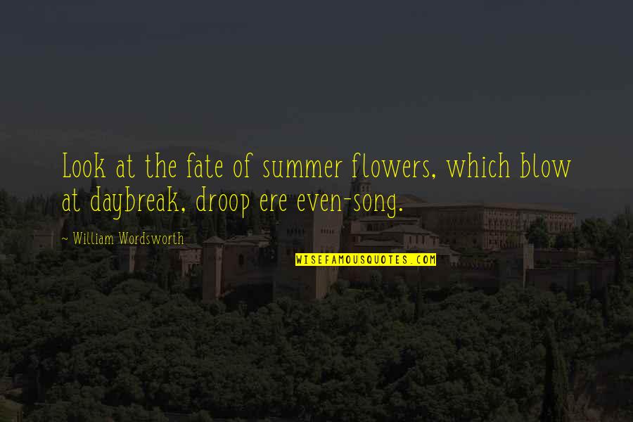 Flowers And Summer Quotes By William Wordsworth: Look at the fate of summer flowers, which