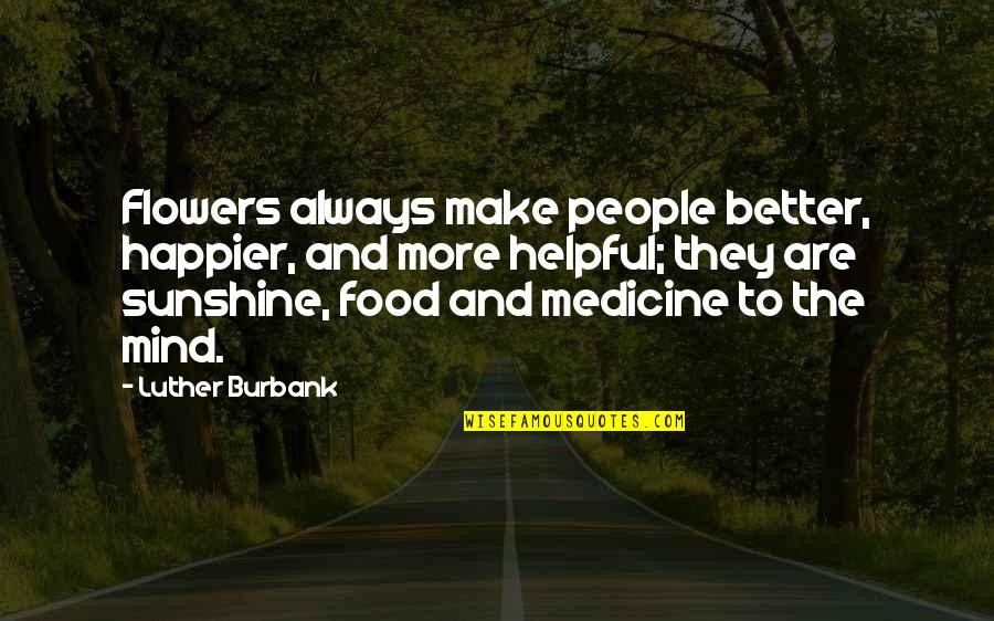 Flowers And Sunshine Quotes By Luther Burbank: Flowers always make people better, happier, and more