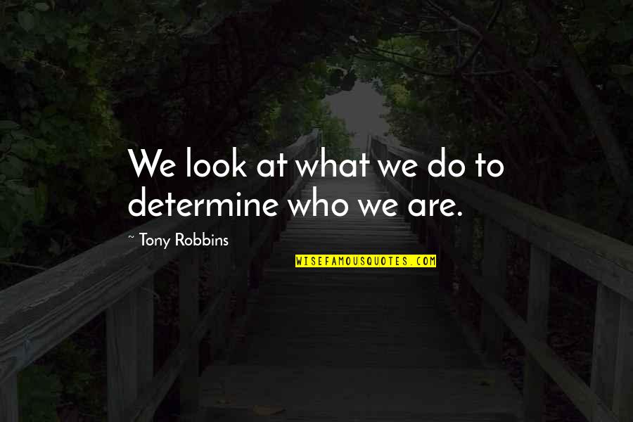 Flowers And Sunshine Quotes By Tony Robbins: We look at what we do to determine