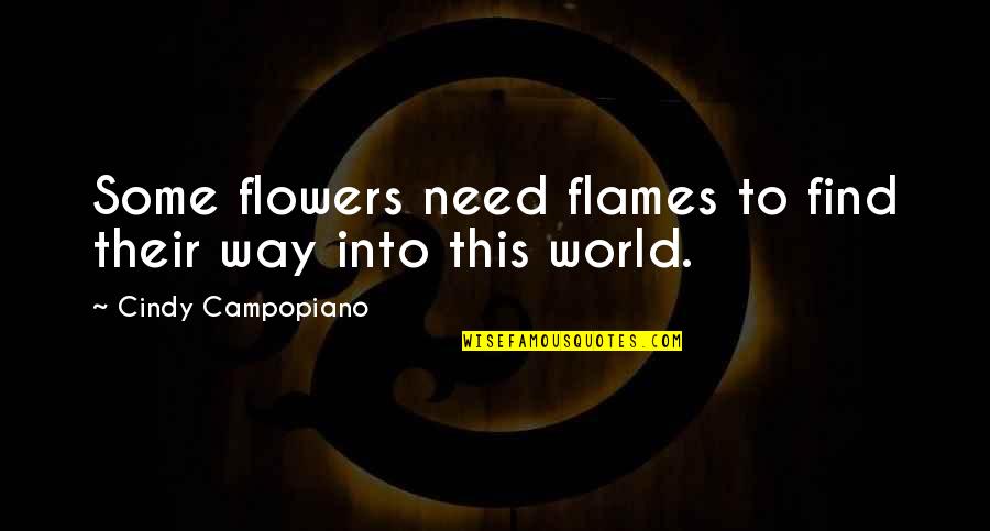 Flowers And The World Quotes By Cindy Campopiano: Some flowers need flames to find their way
