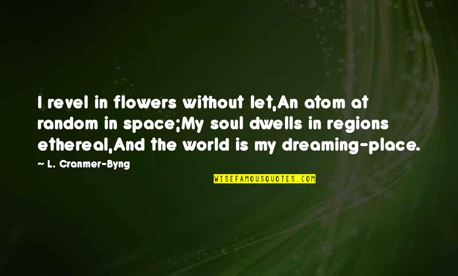 Flowers And The World Quotes By L. Cranmer-Byng: I revel in flowers without let,An atom at