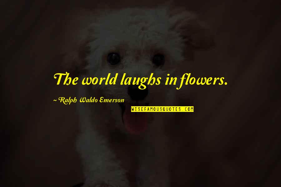 Flowers And The World Quotes By Ralph Waldo Emerson: The world laughs in flowers.