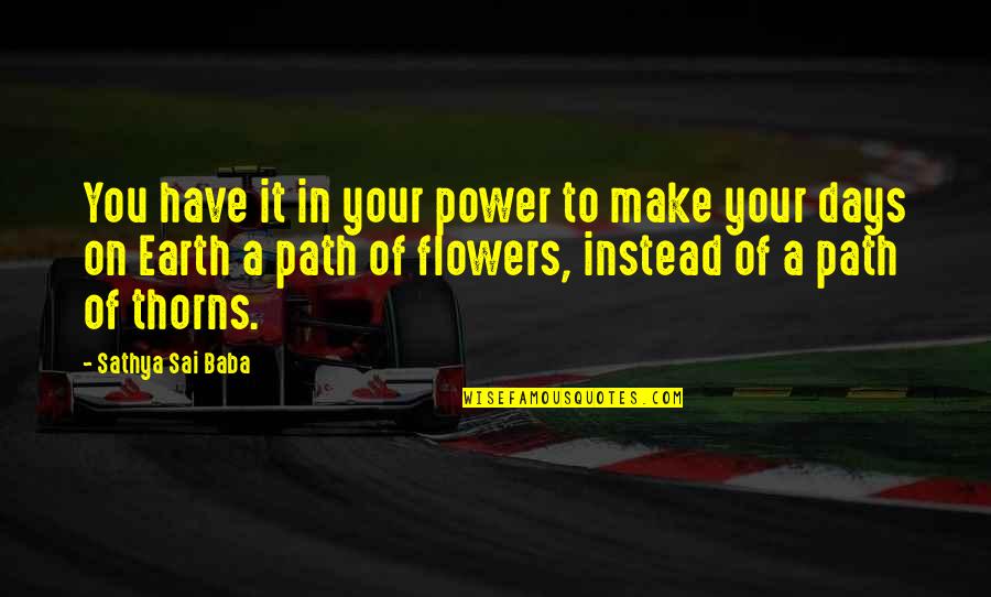Flowers And Thorns Quotes By Sathya Sai Baba: You have it in your power to make