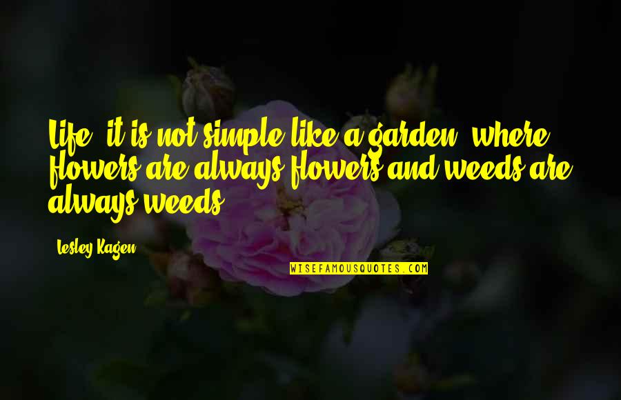 Flowers And Weeds Quotes By Lesley Kagen: Life, it is not simple like a garden,