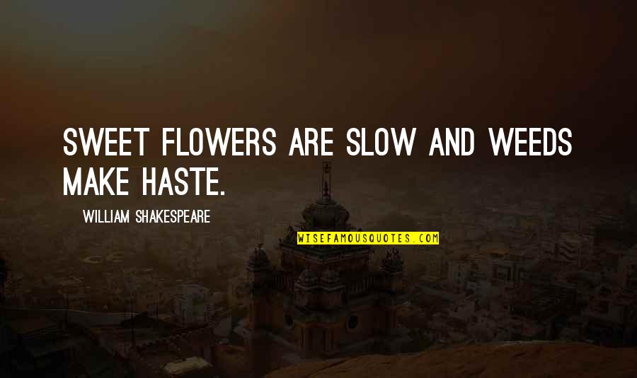Flowers And Weeds Quotes By William Shakespeare: Sweet flowers are slow and weeds make haste. Flowers And Weeds Quotes By William Shakespeare: Sweet flowers are slow and weeds make haste.
