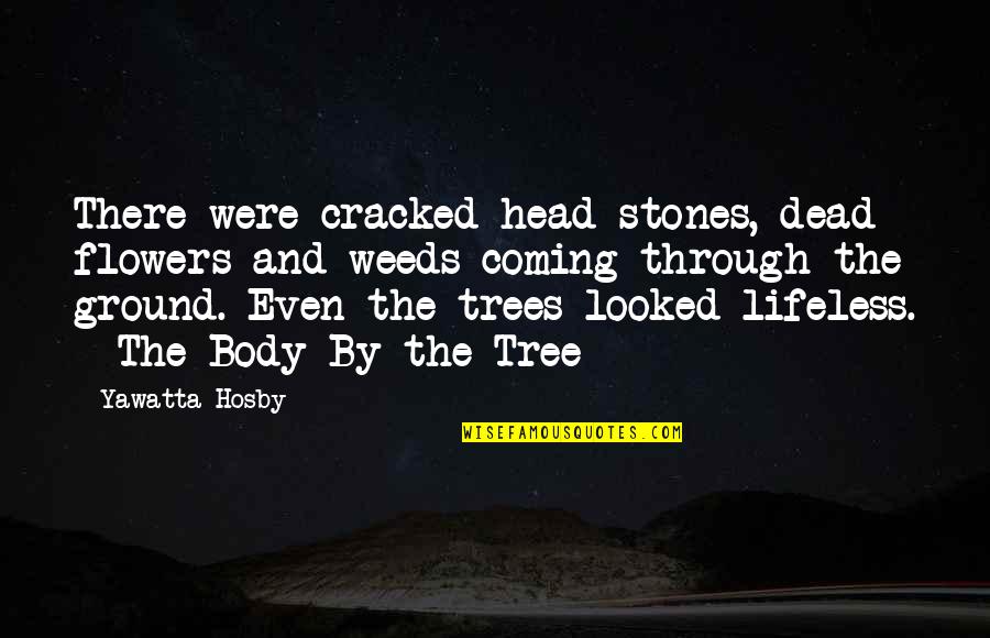 Flowers And Weeds Quotes By Yawatta Hosby: There were cracked head stones, dead flowers and