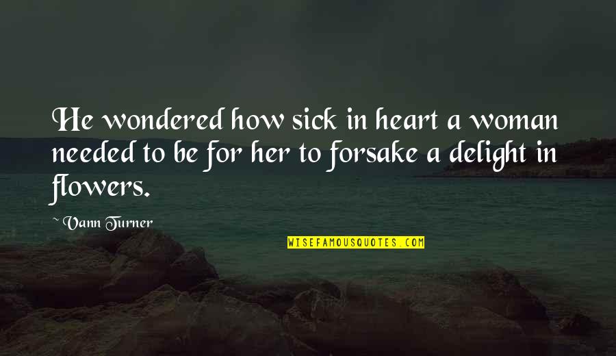 Flowers And Woman Quotes By Vann Turner: He wondered how sick in heart a woman