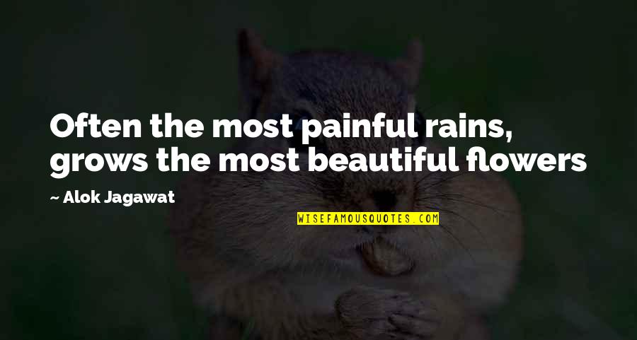 Flowers Are Beautiful Quotes By Alok Jagawat: Often the most painful rains, grows the most