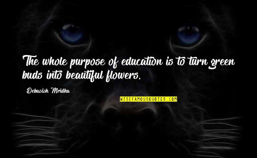 Flowers Are Beautiful Quotes By Debasish Mridha: The whole purpose of education is to turn