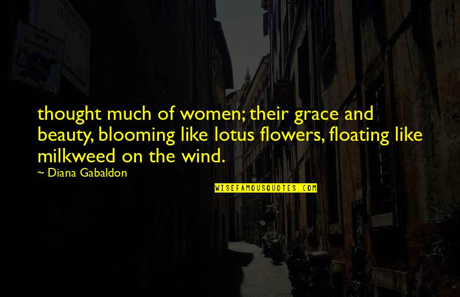 Flowers Are Blooming Quotes By Diana Gabaldon: thought much of women; their grace and beauty,