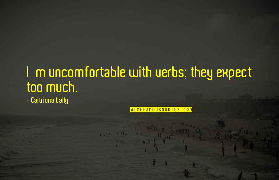 Flowers Around Me Quotes By Caitriona Lally: I'm uncomfortable with verbs; they expect too much. Flowers Around Me Quotes By Caitriona Lally: I'm uncomfortable with verbs; they expect too much.