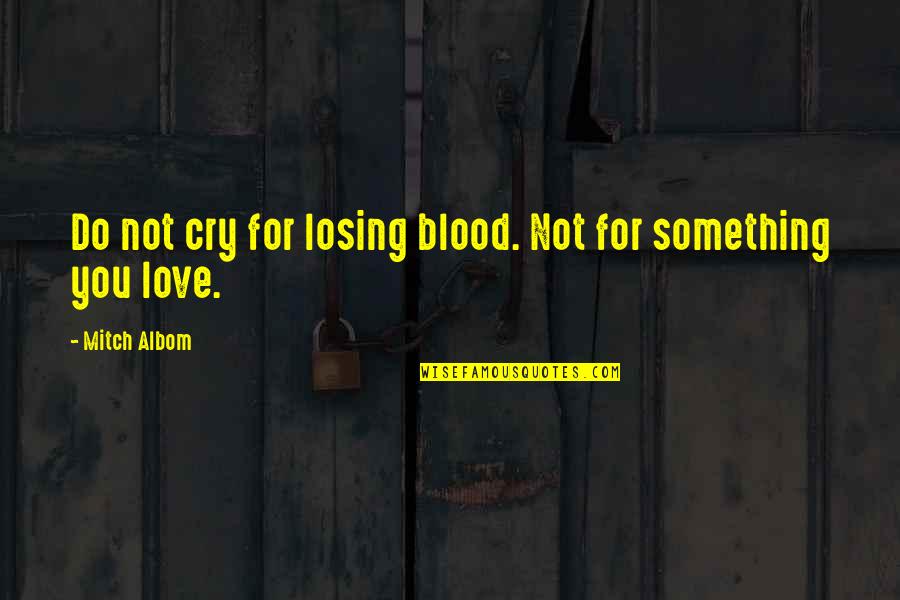 Flowers Around Me Quotes By Mitch Albom: Do not cry for losing blood. Not for Flowers Around Me Quotes By Mitch Albom: Do not cry for losing blood. Not for