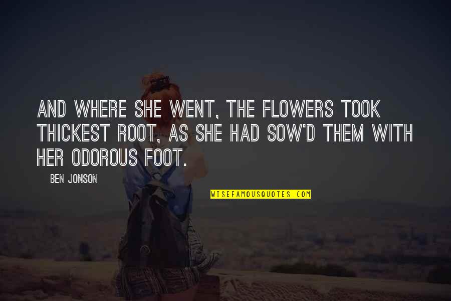 Flowers As Quotes By Ben Jonson: And where she went, the flowers took thickest