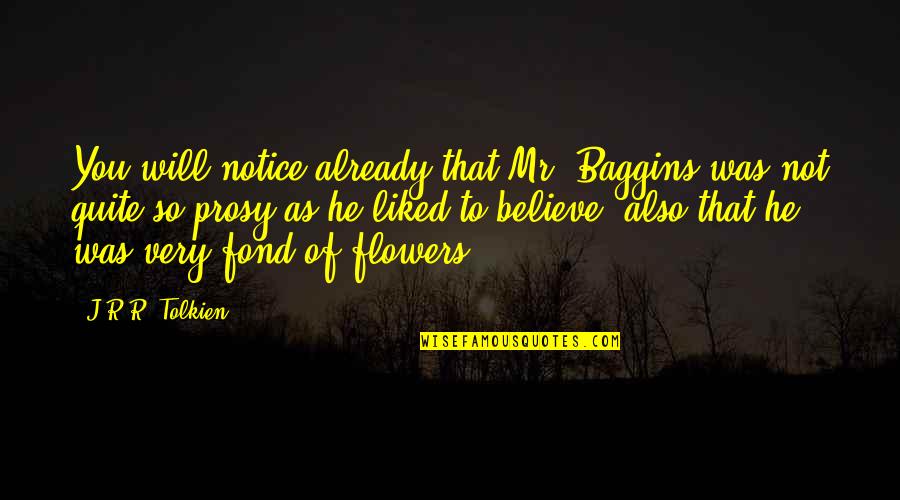 Flowers As Quotes By J.R.R. Tolkien: You will notice already that Mr. Baggins was