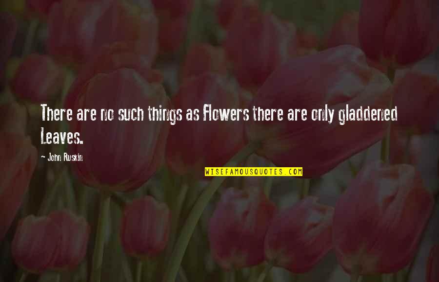 Flowers As Quotes By John Ruskin: There are no such things as Flowers there