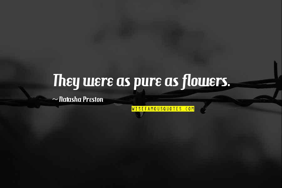 Flowers As Quotes By Natasha Preston: They were as pure as flowers.