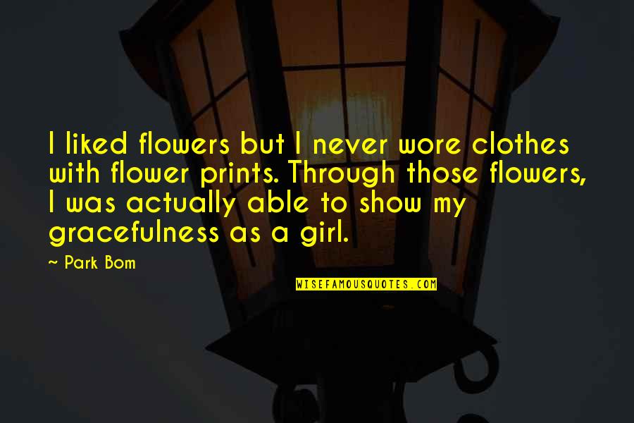Flowers As Quotes By Park Bom: I liked flowers but I never wore clothes