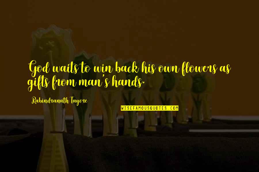 Flowers As Quotes By Rabindranath Tagore: God waits to win back his own flowers