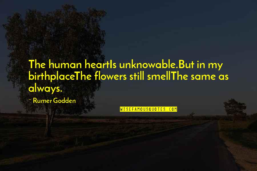 Flowers As Quotes By Rumer Godden: The human heartIs unknowable.But in my birthplaceThe flowers