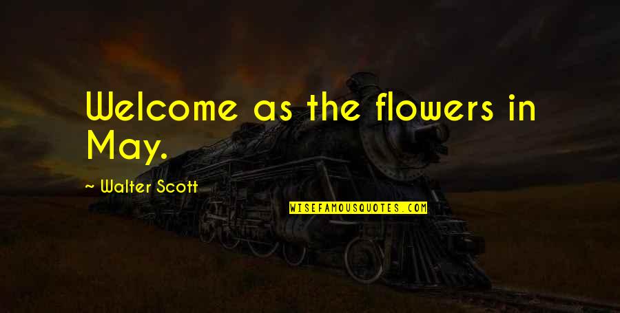 Flowers As Quotes By Walter Scott: Welcome as the flowers in May.