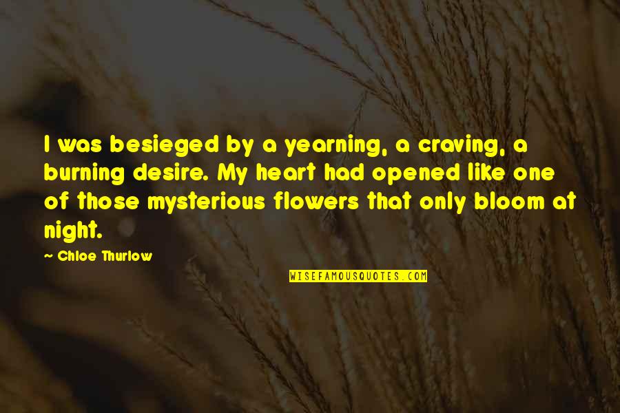 Flowers Bloom Love Quotes By Chloe Thurlow: I was besieged by a yearning, a craving,