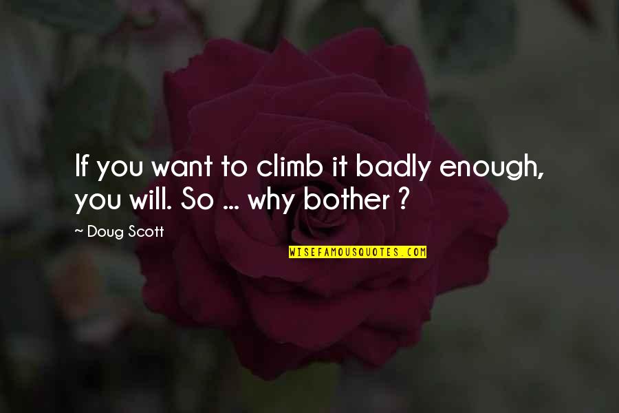 Flowers Blooming Quotes By Doug Scott: If you want to climb it badly enough,