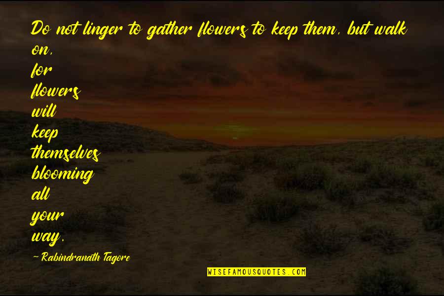 Flowers Blooming Quotes By Rabindranath Tagore: Do not linger to gather flowers to keep