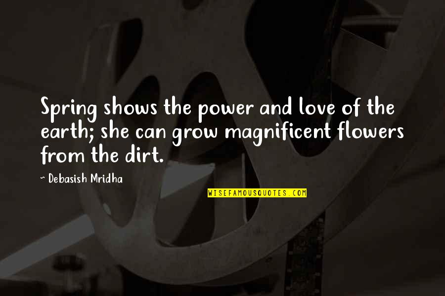 Flowers Earth Quotes By Debasish Mridha: Spring shows the power and love of the