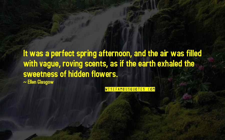 Flowers Earth Quotes By Ellen Glasgow: It was a perfect spring afternoon, and the