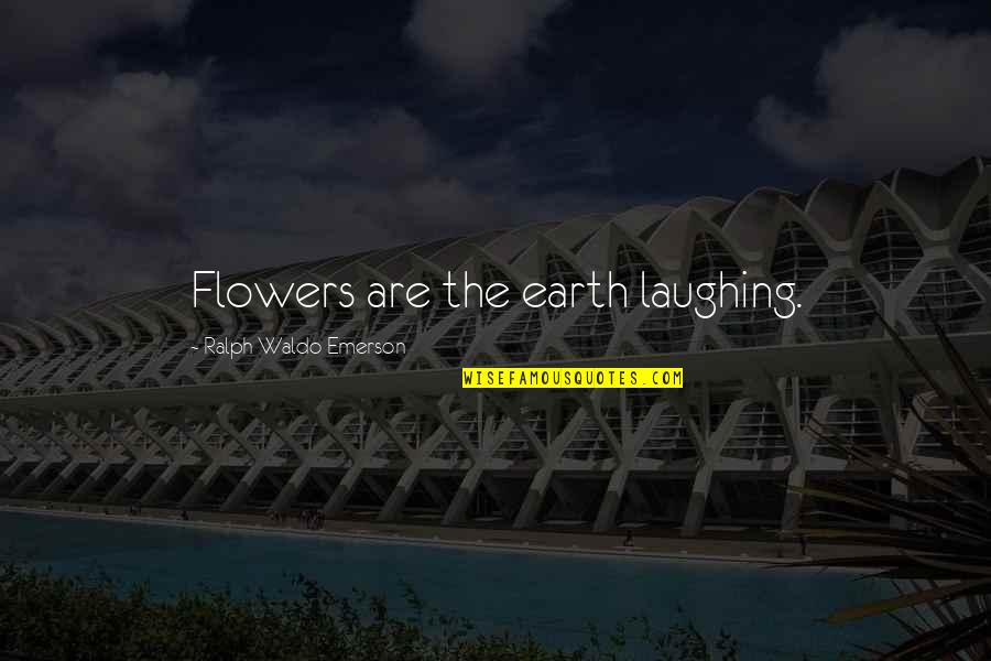 Flowers Earth Quotes By Ralph Waldo Emerson: Flowers are the earth laughing.