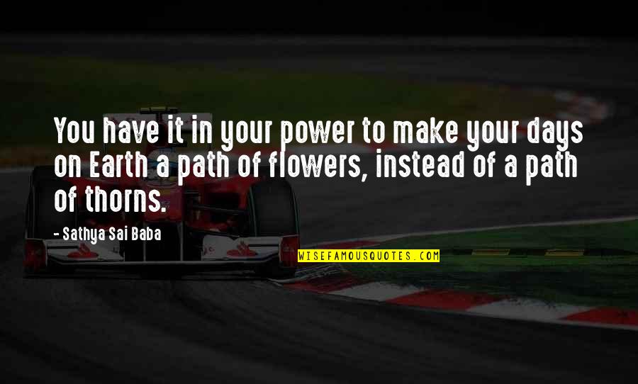 Flowers Earth Quotes By Sathya Sai Baba: You have it in your power to make