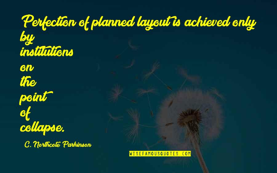 Flowers For Algernon Progress Report Quotes By C. Northcote Parkinson: Perfection of planned layout is achieved only by