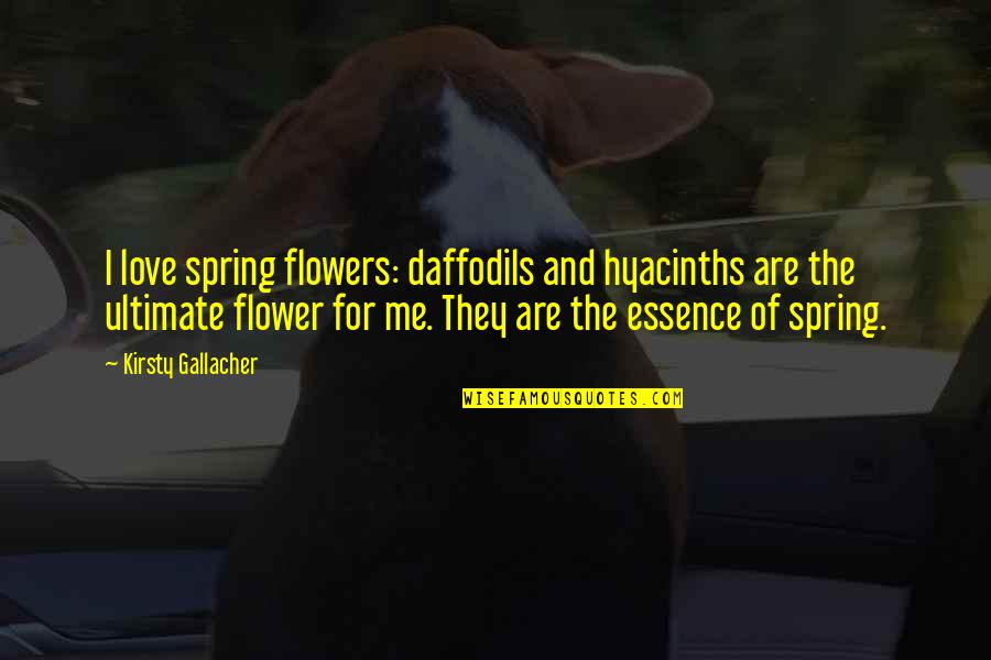 Flowers For Me Quotes By Kirsty Gallacher: I love spring flowers: daffodils and hyacinths are