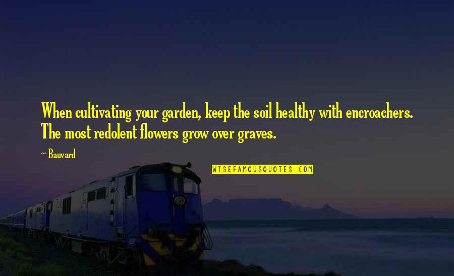 Flowers From My Garden Quotes By Bauvard: When cultivating your garden, keep the soil healthy