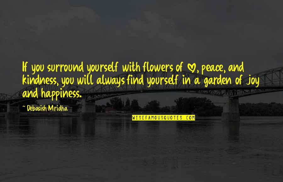 Flowers From My Garden Quotes By Debasish Mridha: If you surround yourself with flowers of love,