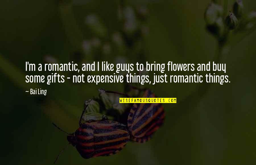 Flowers Gifts Quotes By Bai Ling: I'm a romantic, and I like guys to