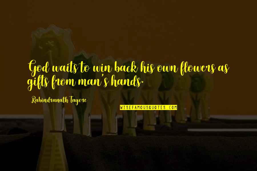 Flowers Gifts Quotes By Rabindranath Tagore: God waits to win back his own flowers