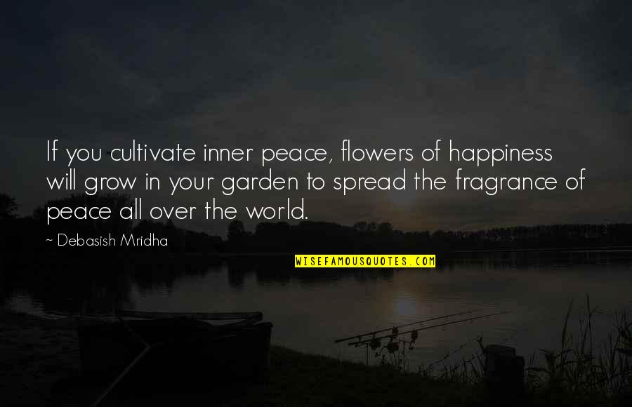 Flowers In A Garden Quotes By Debasish Mridha: If you cultivate inner peace, flowers of happiness