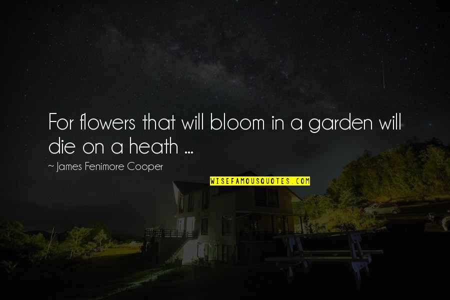 Flowers In A Garden Quotes By James Fenimore Cooper: For flowers that will bloom in a garden