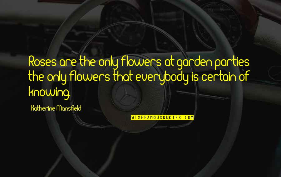 Flowers In A Garden Quotes By Katherine Mansfield: Roses are the only flowers at garden-parties; the