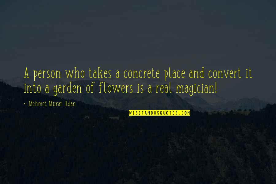Flowers In A Garden Quotes By Mehmet Murat Ildan: A person who takes a concrete place and