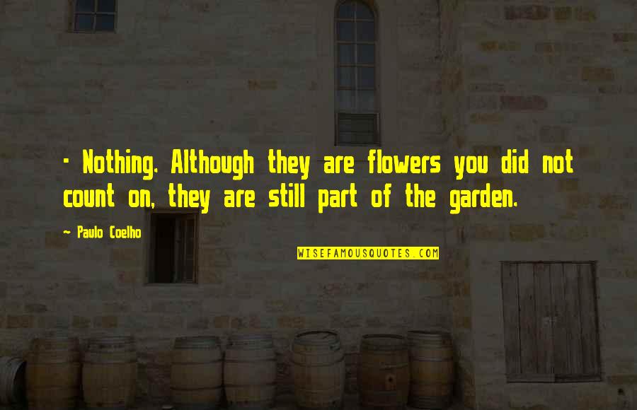 Flowers In A Garden Quotes By Paulo Coelho: - Nothing. Although they are flowers you did