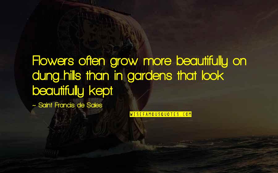 Flowers In A Garden Quotes By Saint Francis De Sales: Flowers often grow more beautifully on dung-hills than