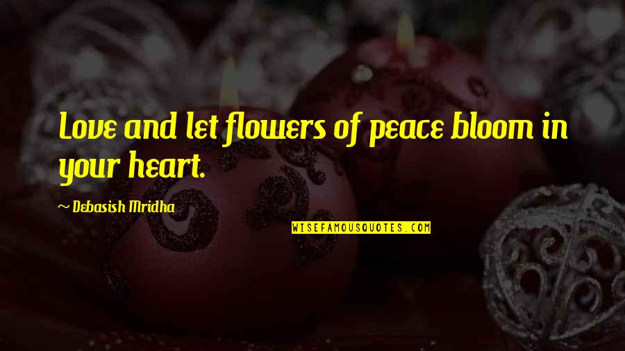 Flowers In Bloom Quotes By Debasish Mridha: Love and let flowers of peace bloom in