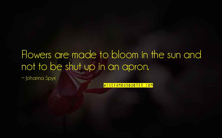 Flowers In Bloom Quotes By Johanna Spyri: Flowers are made to bloom in the sun