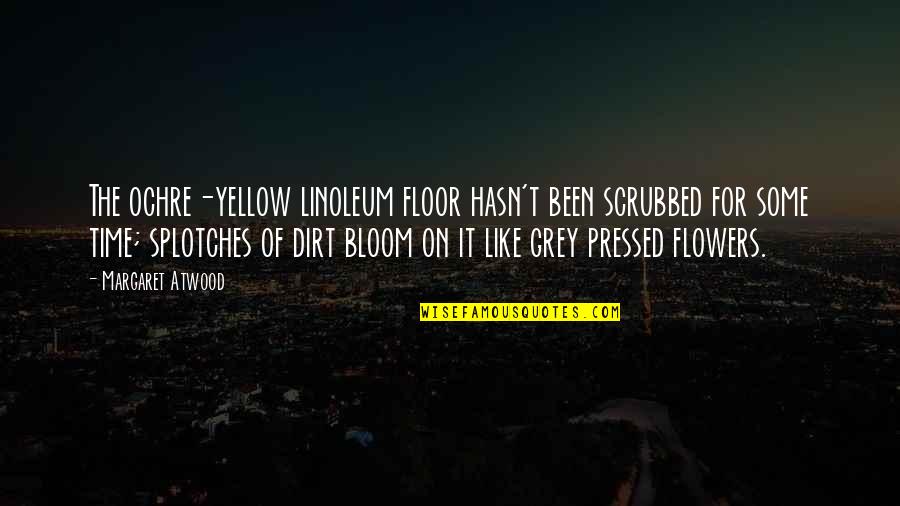 Flowers In Bloom Quotes By Margaret Atwood: The ochre-yellow linoleum floor hasn't been scrubbed for