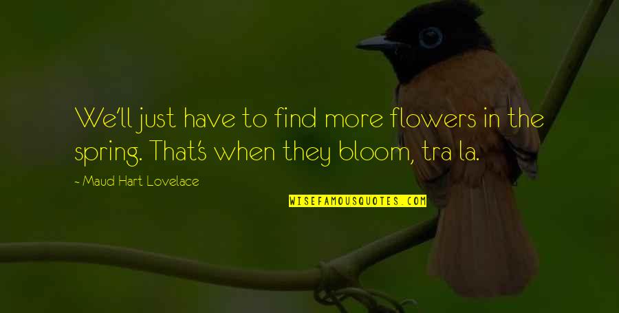 Flowers In Bloom Quotes By Maud Hart Lovelace: We'll just have to find more flowers in
