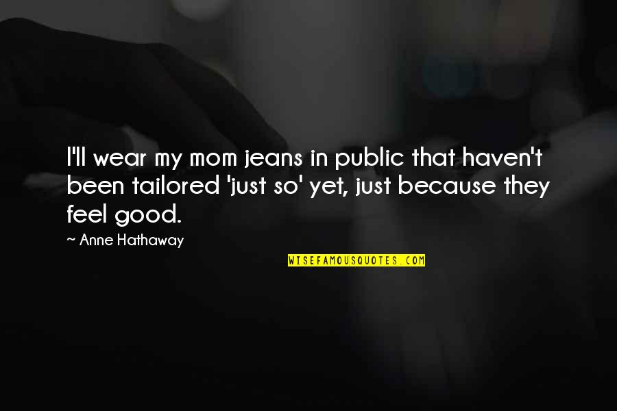 Flowers In French Quotes By Anne Hathaway: I'll wear my mom jeans in public that