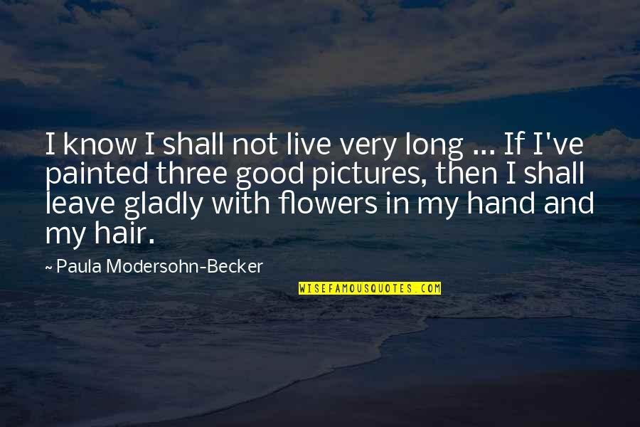 Flowers In Hair Quotes By Paula Modersohn-Becker: I know I shall not live very long