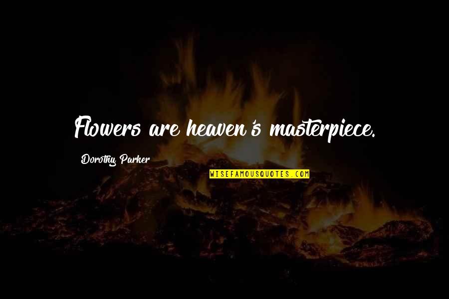 Flowers In Heaven Quotes By Dorothy Parker: Flowers are heaven's masterpiece.